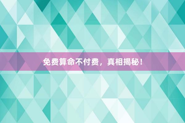 免费算命不付费，真相揭秘！