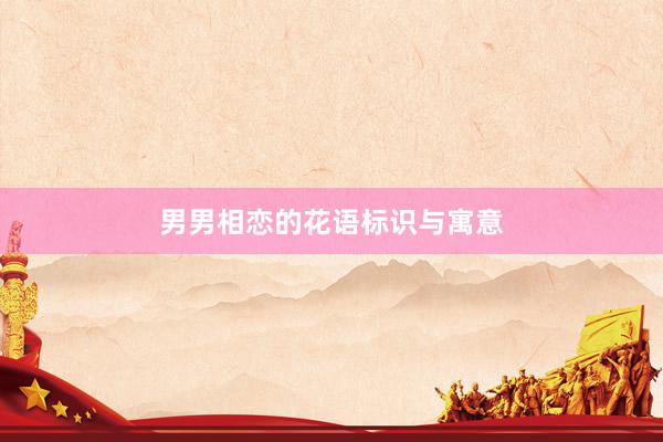 男男相恋的花语标识与寓意